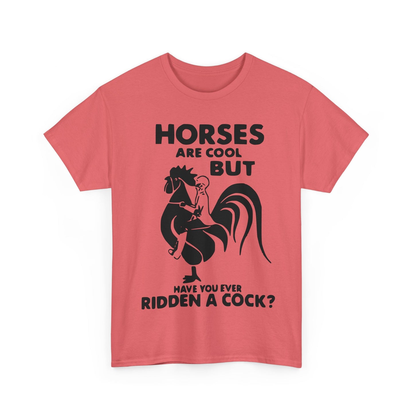 Horses Are Cool But Have You Ever Ridden A Cock - Funny Unisex Heavy Cotton Tee