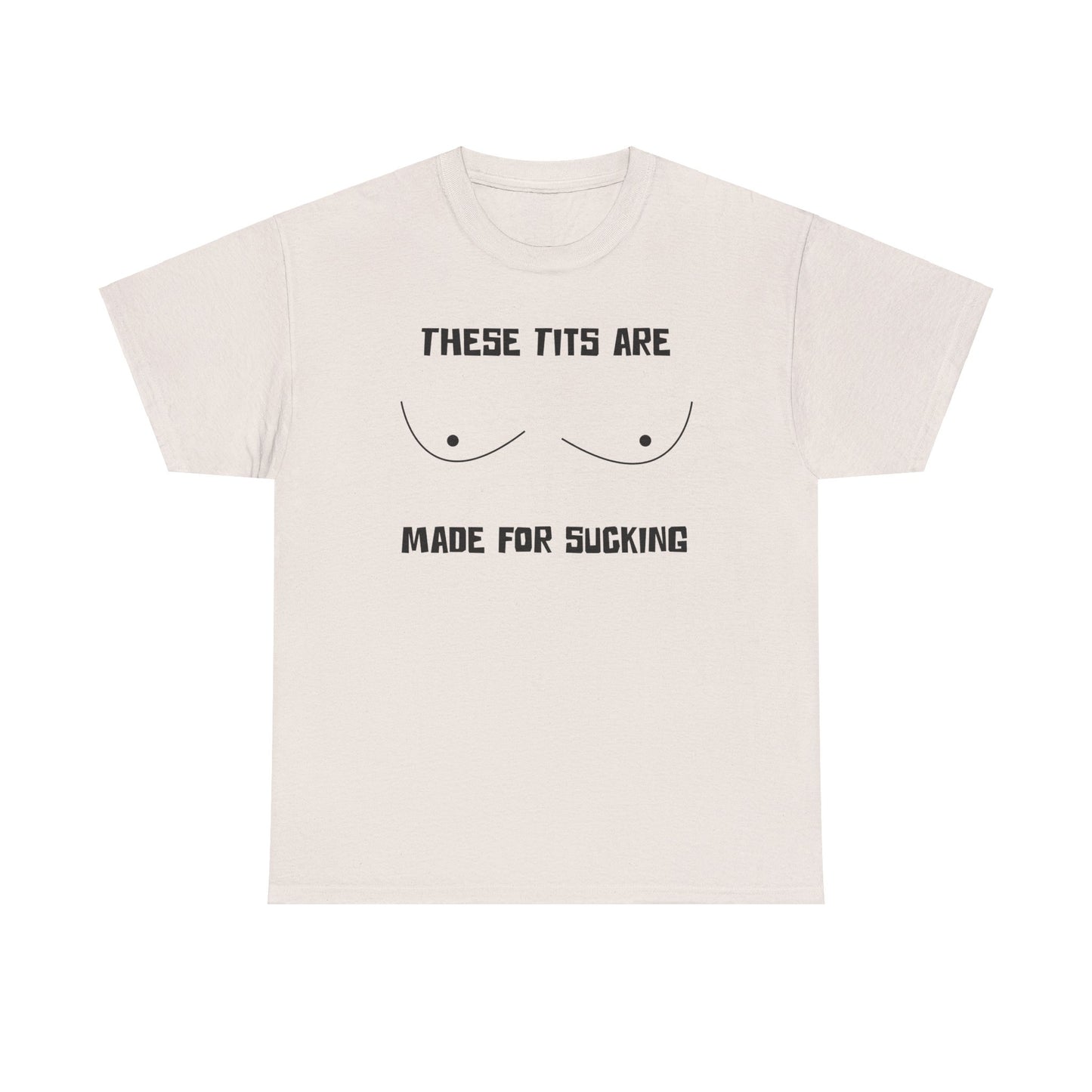 These Tits Are Made For Sucking - Funny Unisex Heavy Cotton Tee