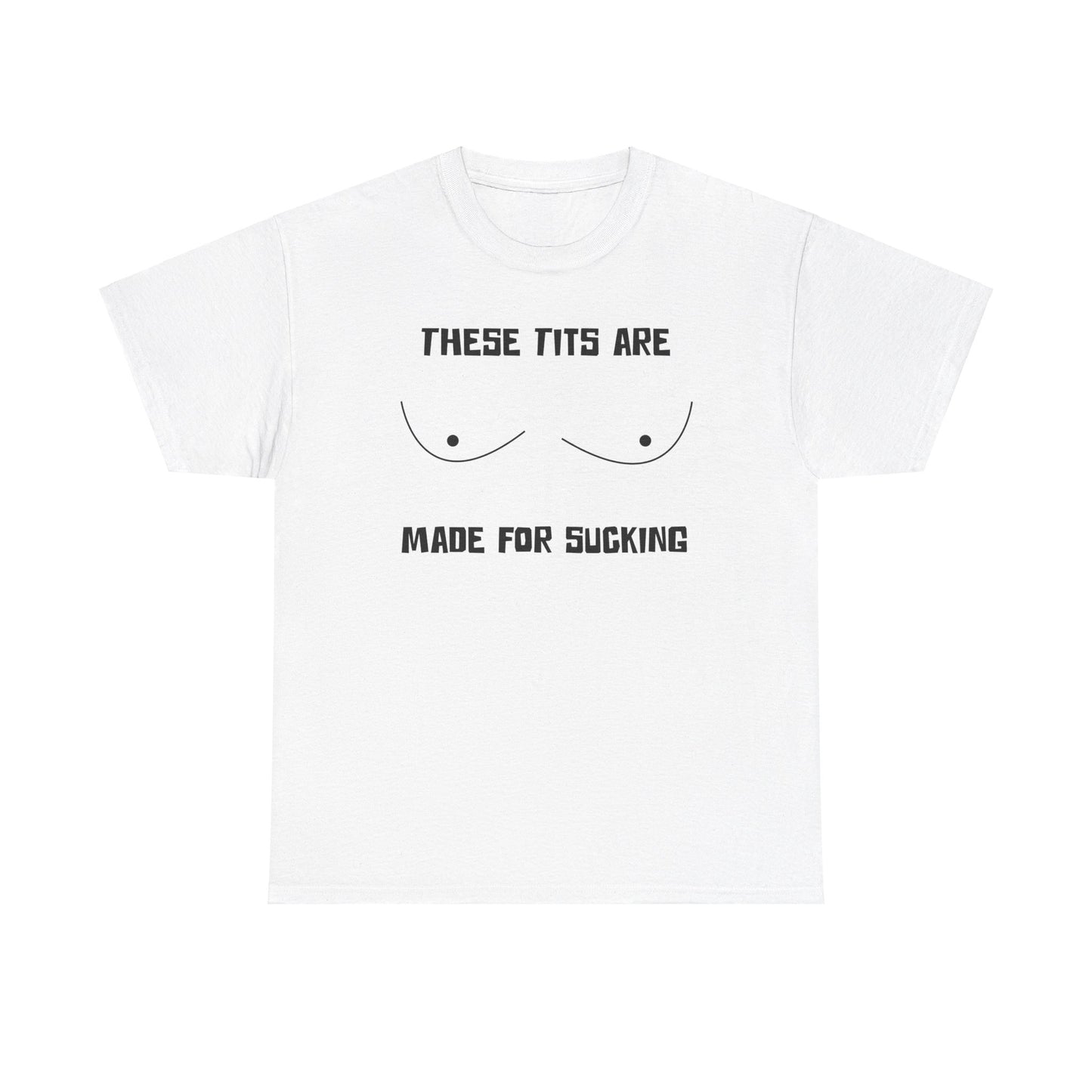 These Tits Are Made For Sucking - Funny Unisex Heavy Cotton Tee