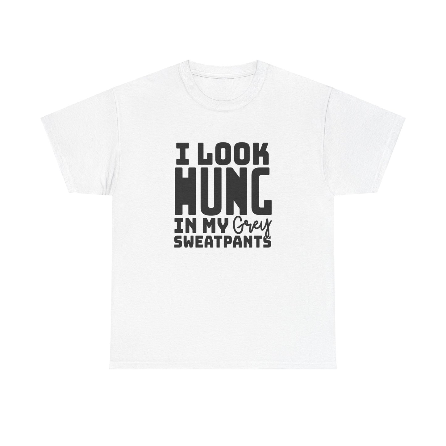 I Look Hung In My Grey Sweatpants - Unisex Heavy Cotton Tee