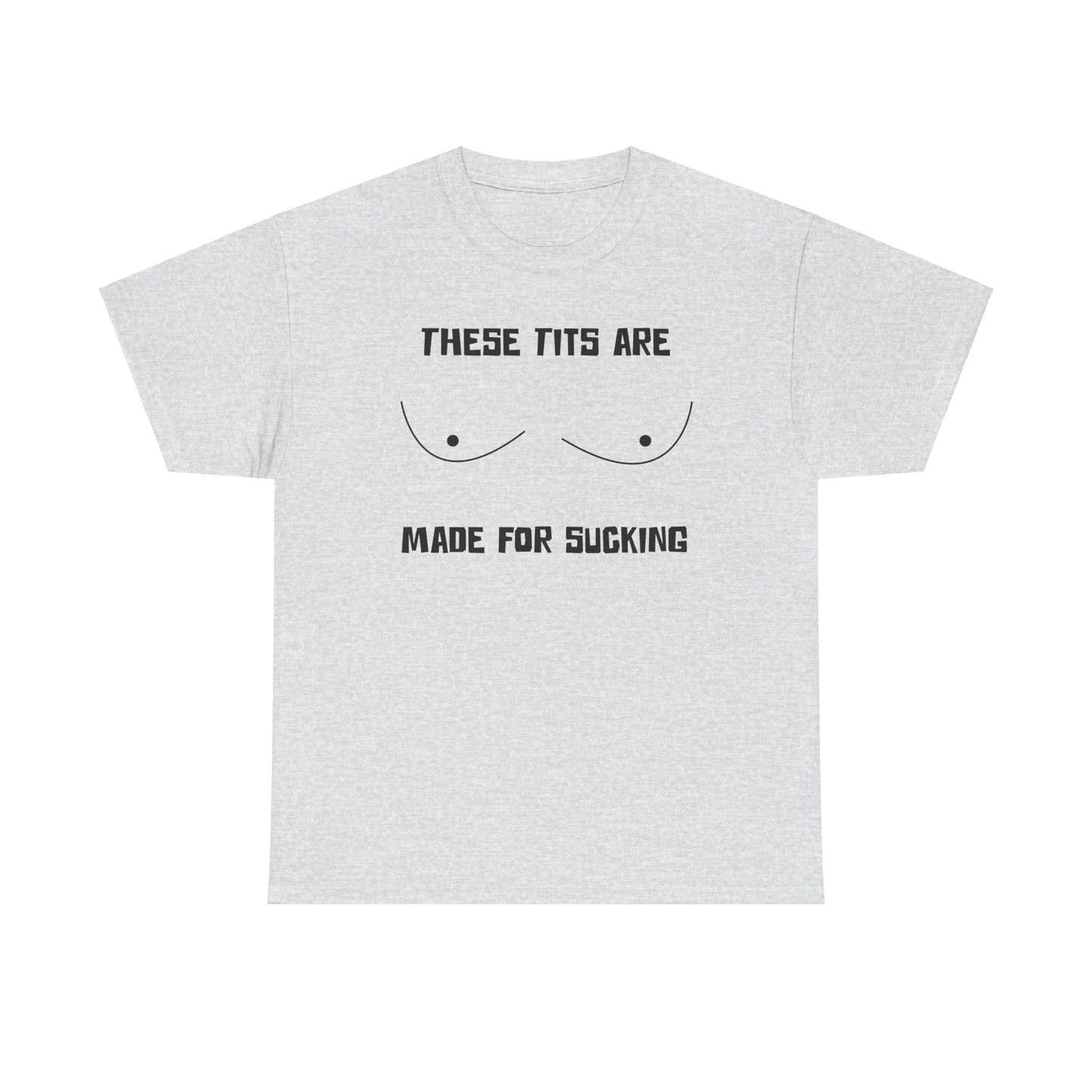These Tits Are Made For Sucking - Funny Unisex Heavy Cotton Tee