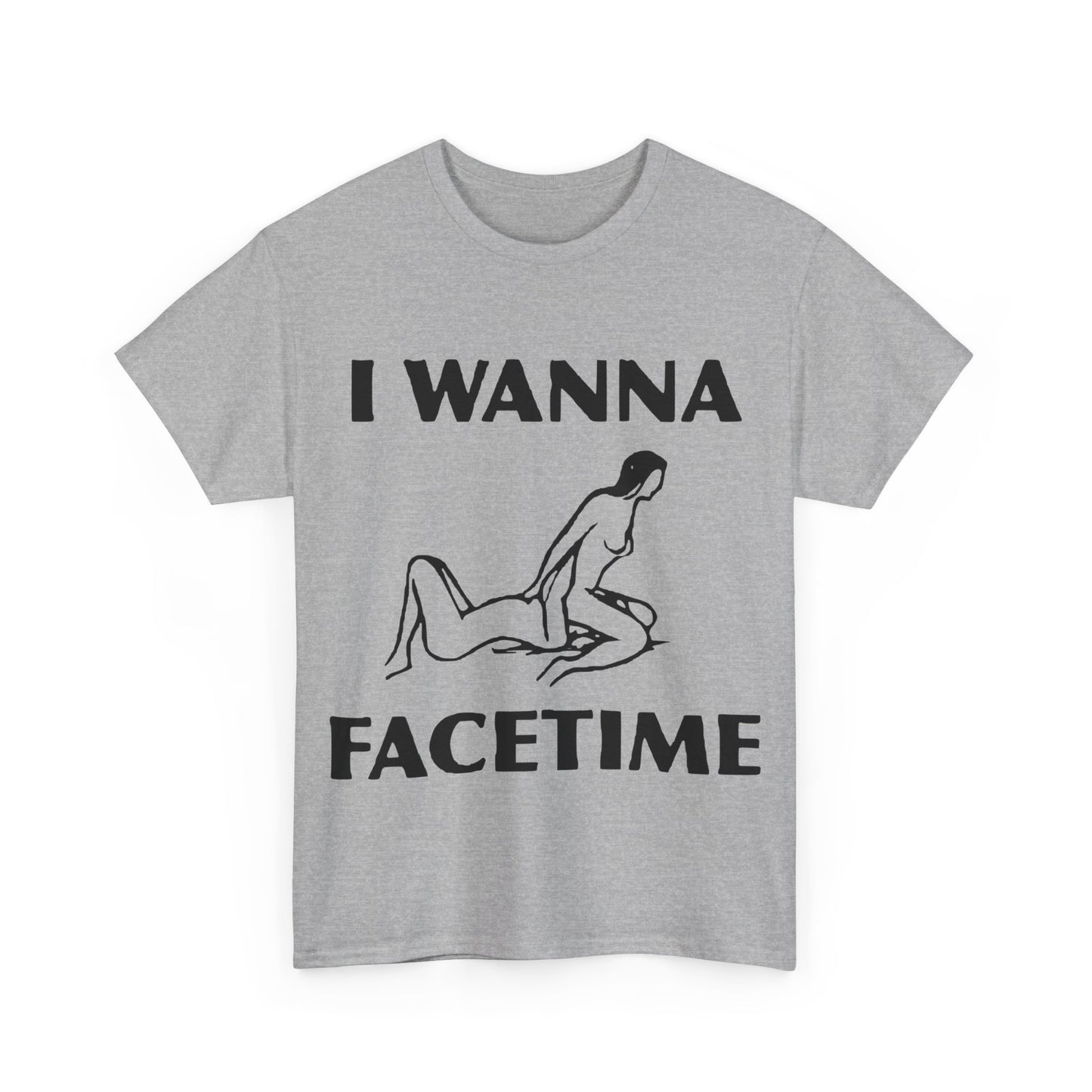 I Wanna Facetime - Funny Unisex Heavy Cotton Tee