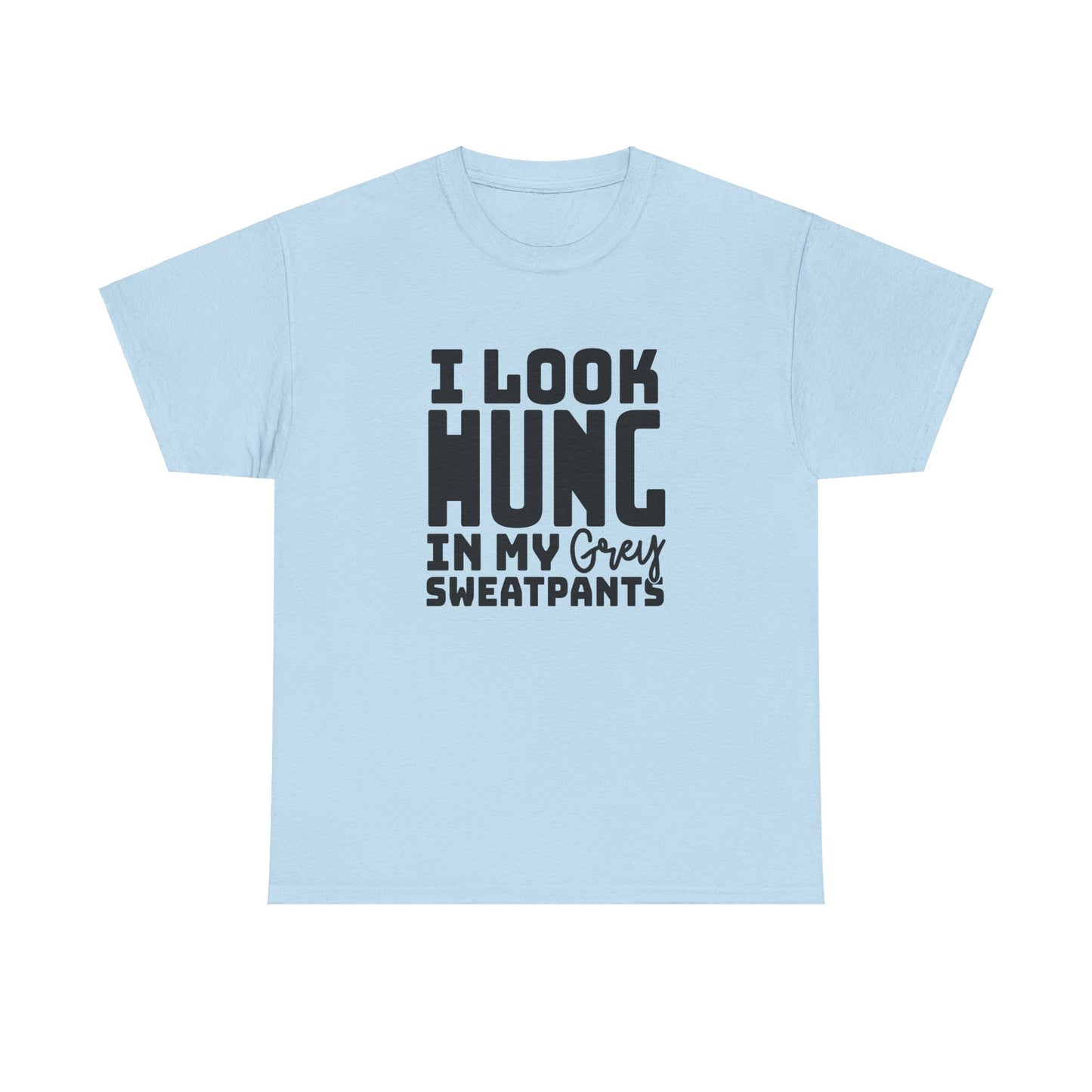 I Look Hung In My Grey Sweatpants - Unisex Heavy Cotton Tee