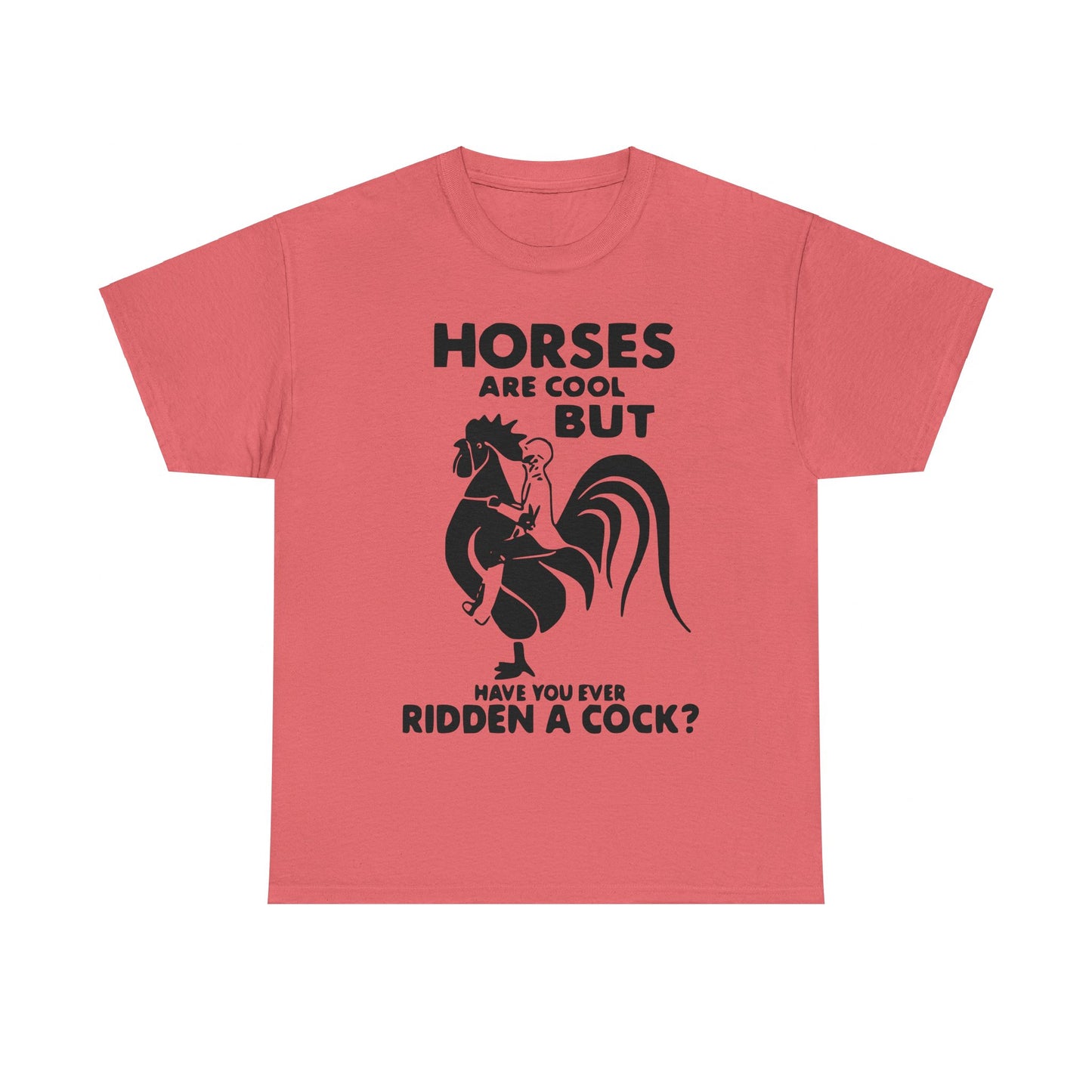 Horses Are Cool But Have You Ever Ridden A Cock - Funny Unisex Heavy Cotton Tee