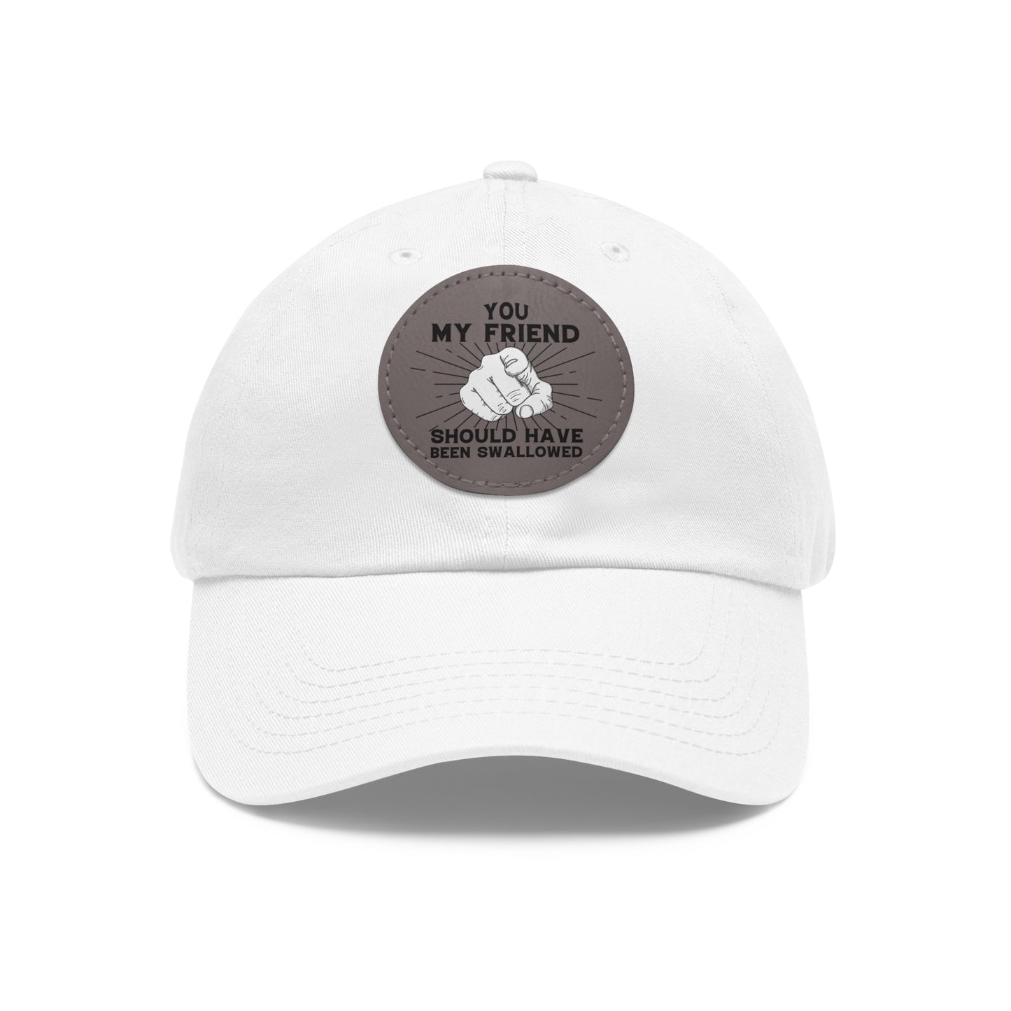 You My Friend Should Have Been Swallowed - Funny Dad Hat with Leather Patch (Round)