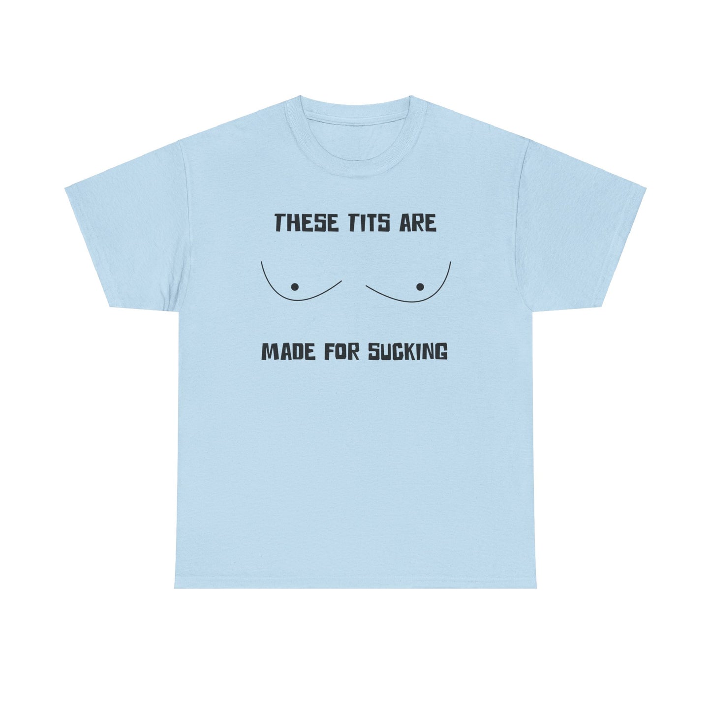 These Tits Are Made For Sucking - Funny Unisex Heavy Cotton Tee