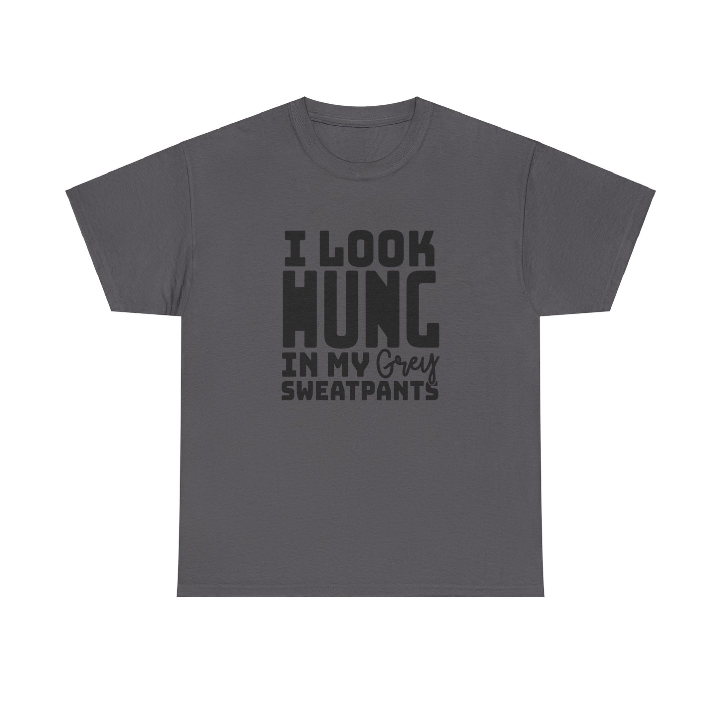 I Look Hung In My Grey Sweatpants - Unisex Heavy Cotton Tee