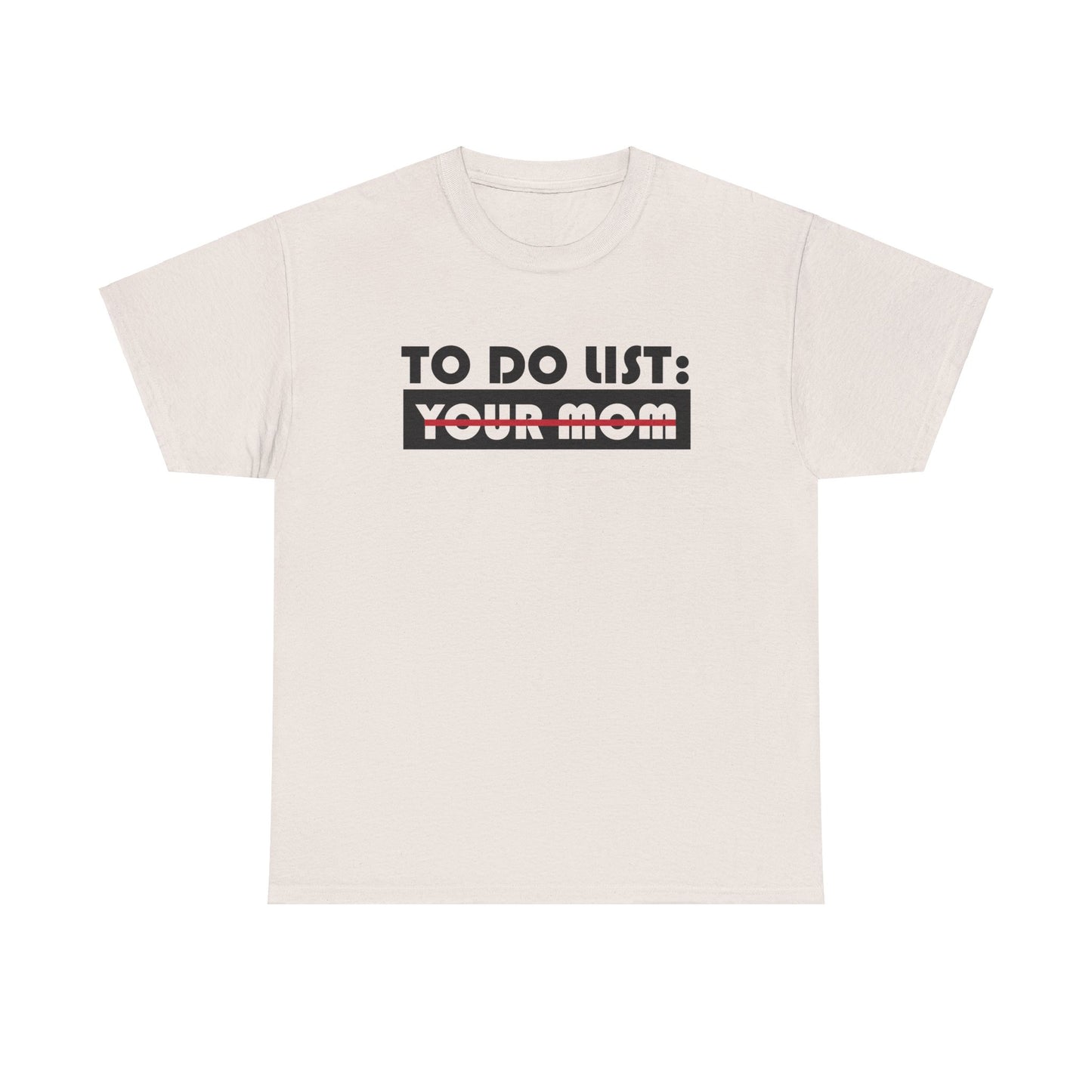 To Do List: Your Mom - Unisex Heavy Cotton Tee