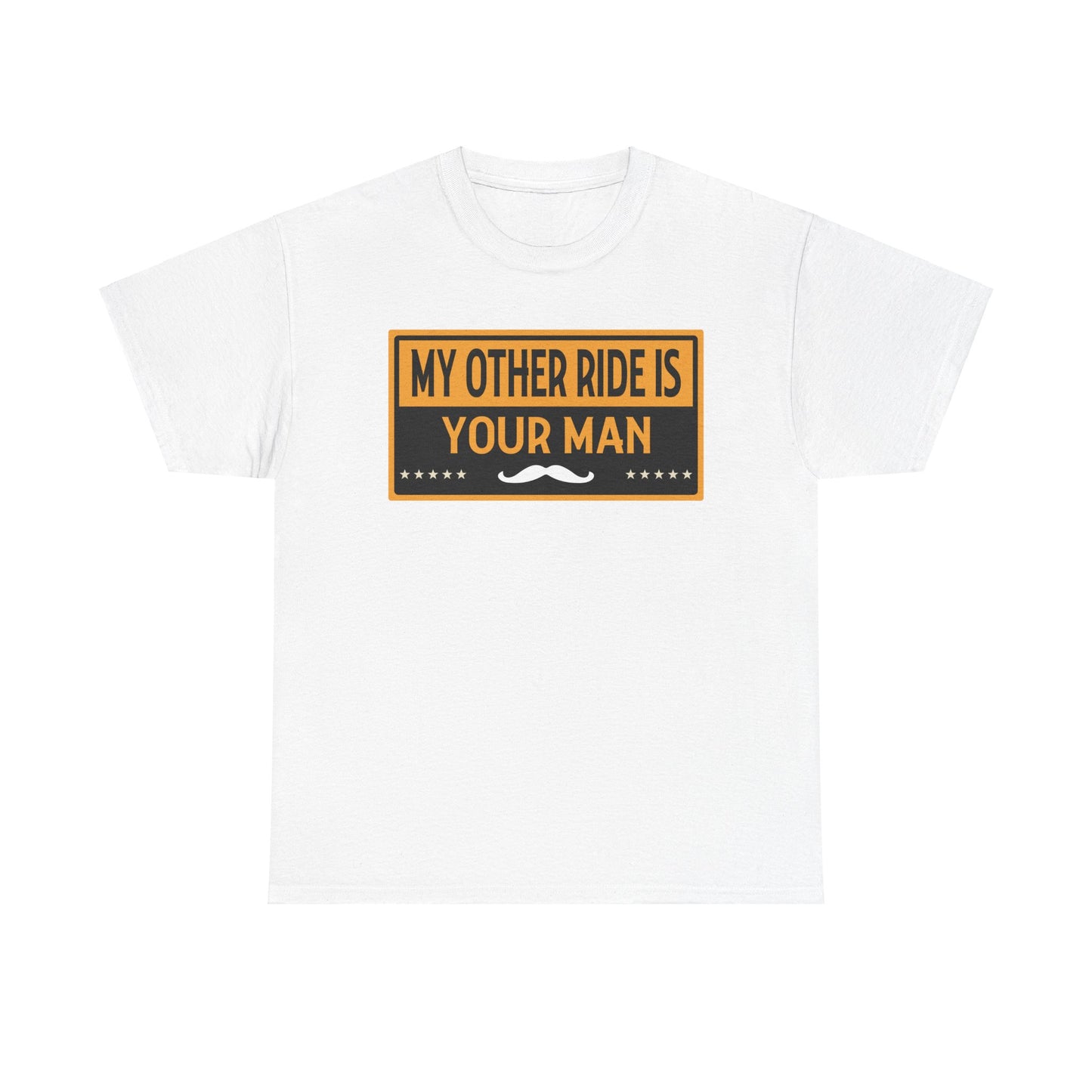 My Other Ride Is Your Man - Unisex Heavy Cotton Tee