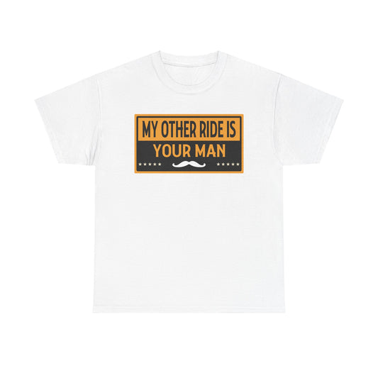 My Other Ride Is Your Man - Unisex Heavy Cotton Tee