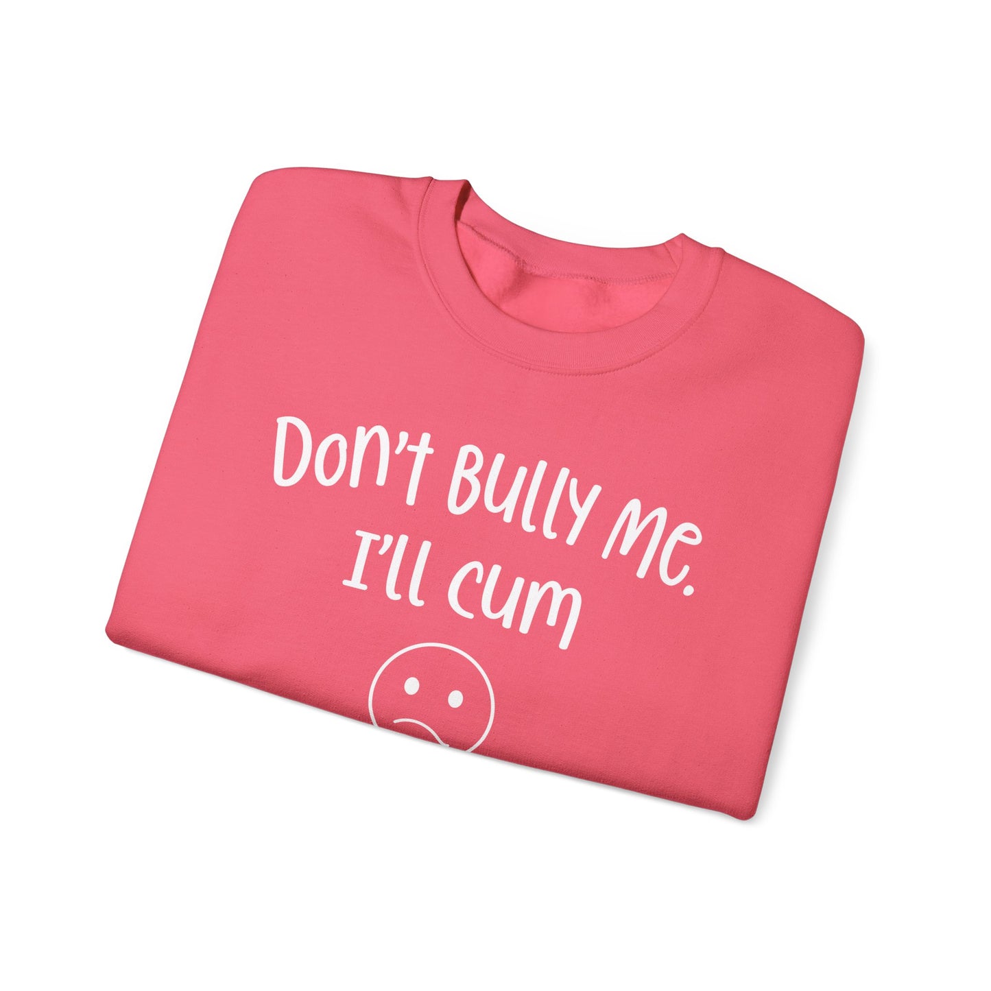 Don't Bully Me, I'll Cum - Unisex Heavy Blend™ Crewneck Sweatshirt