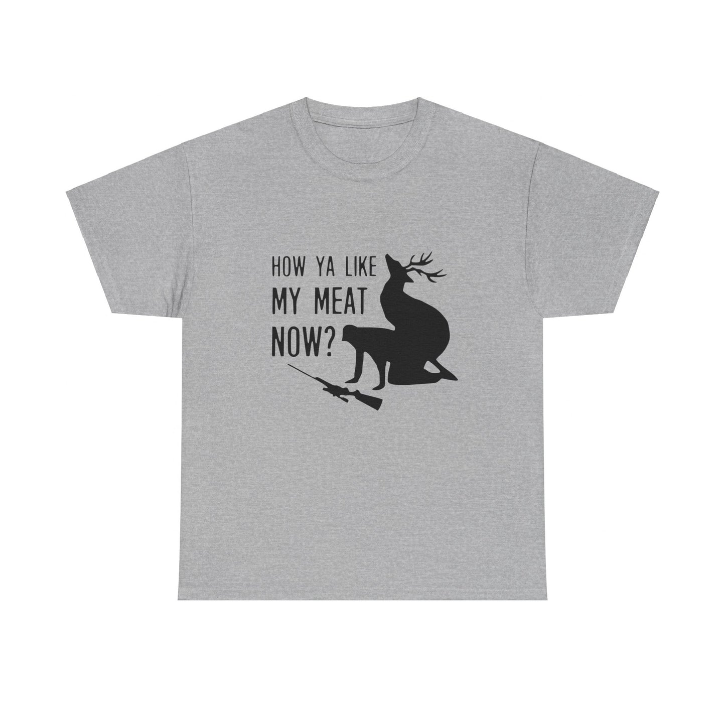 How Ya Like My Meat Now - Deer and Hunter - Funny Unisex Heavy Cotton Tee