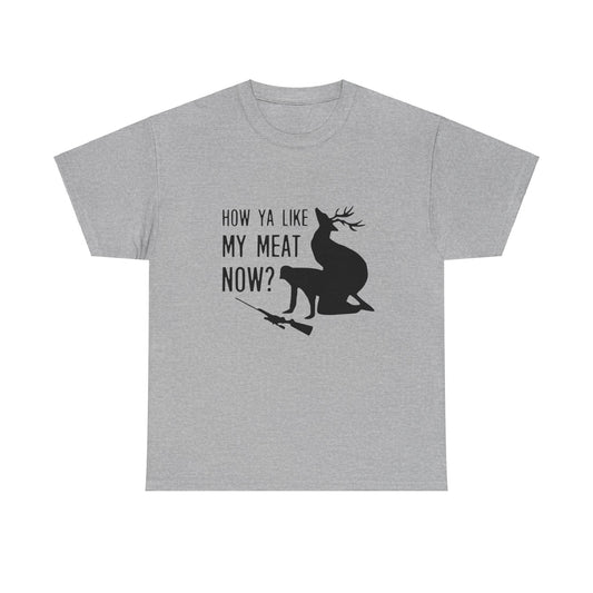 How Ya Like My Meat Now - Deer and Hunter - Funny Unisex Heavy Cotton Tee