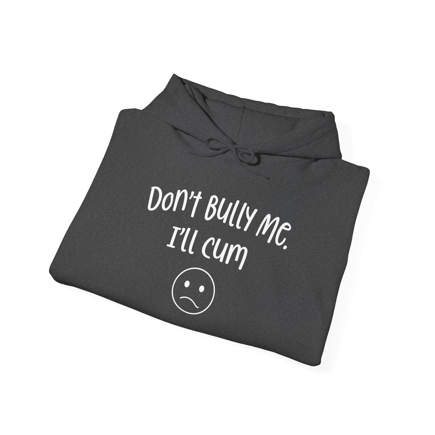 Don't Bully Me, I'll Cum - Unisex Heavy Blend™ Hooded Sweatshirt