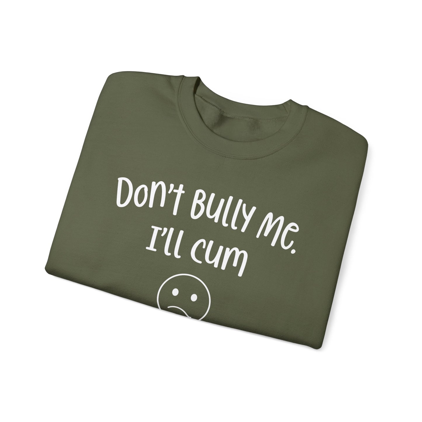 Don't Bully Me, I'll Cum - Unisex Heavy Blend™ Crewneck Sweatshirt