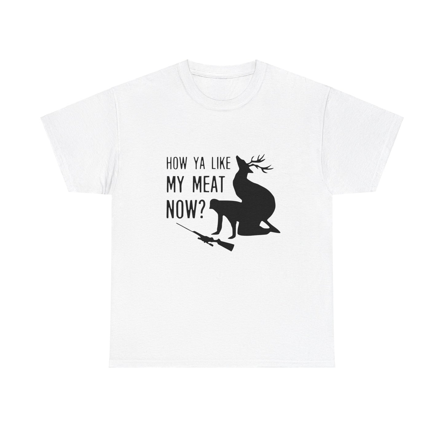 How Ya Like My Meat Now - Deer and Hunter - Funny Unisex Heavy Cotton Tee