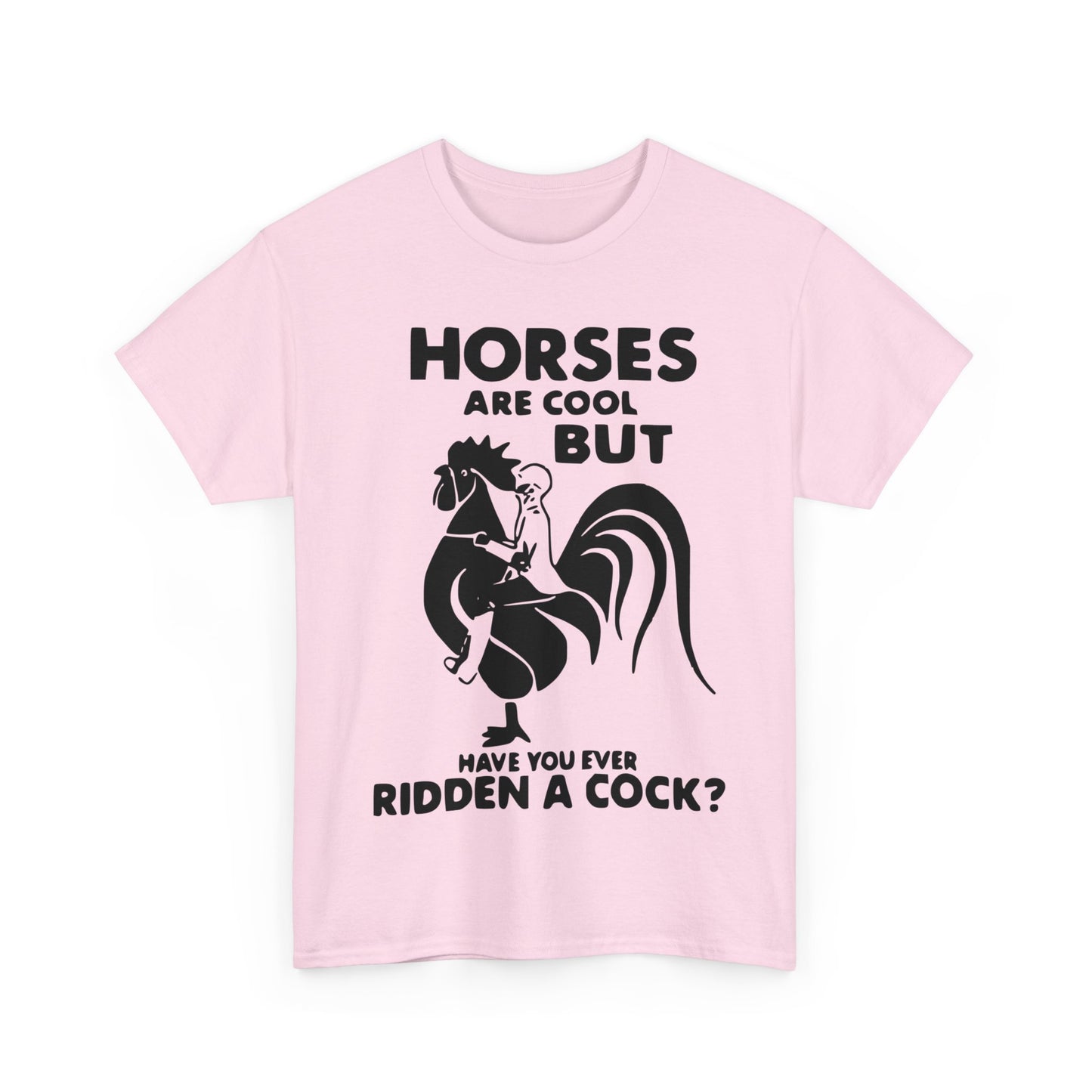 Horses Are Cool But Have You Ever Ridden A Cock - Funny Unisex Heavy Cotton Tee