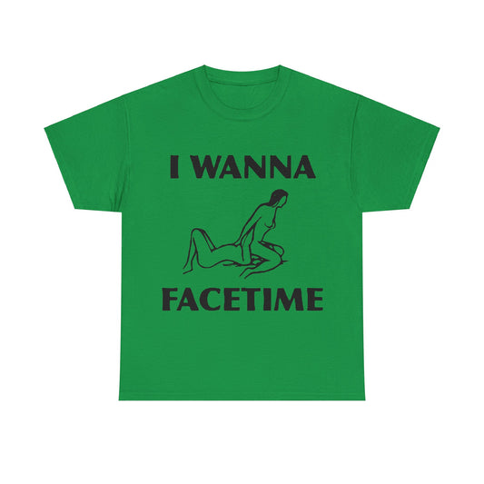 I Wanna Facetime - Funny Unisex Heavy Cotton Tee