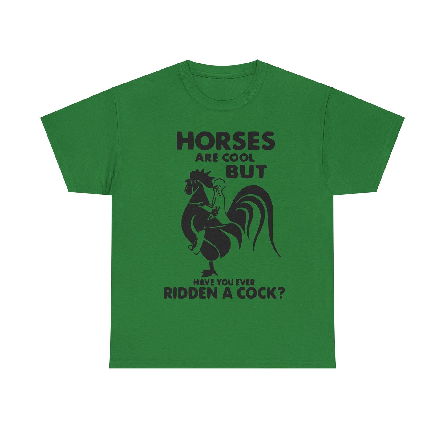 Horses Are Cool But Have You Ever Ridden A Cock - Funny Unisex Heavy Cotton Tee