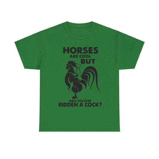 Horses Are Cool But Have You Ever Ridden A Cock - Funny Unisex Heavy Cotton Tee