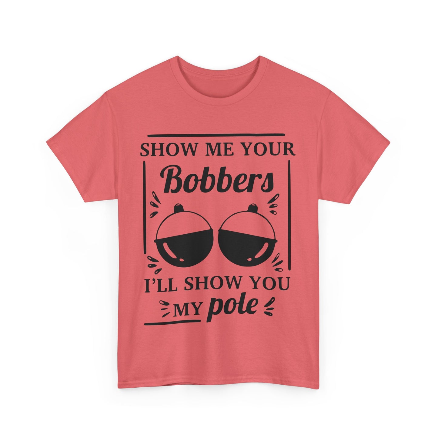 Show Me Your Bobbers & I'll Show You My Pole - Fishing Humor - Funny Unisex Heavy Cotton Tee