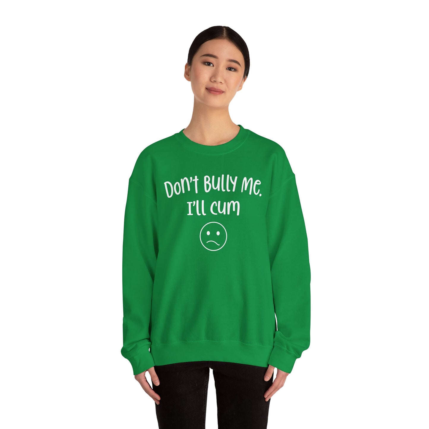 Don't Bully Me, I'll Cum - Unisex Heavy Blend™ Crewneck Sweatshirt