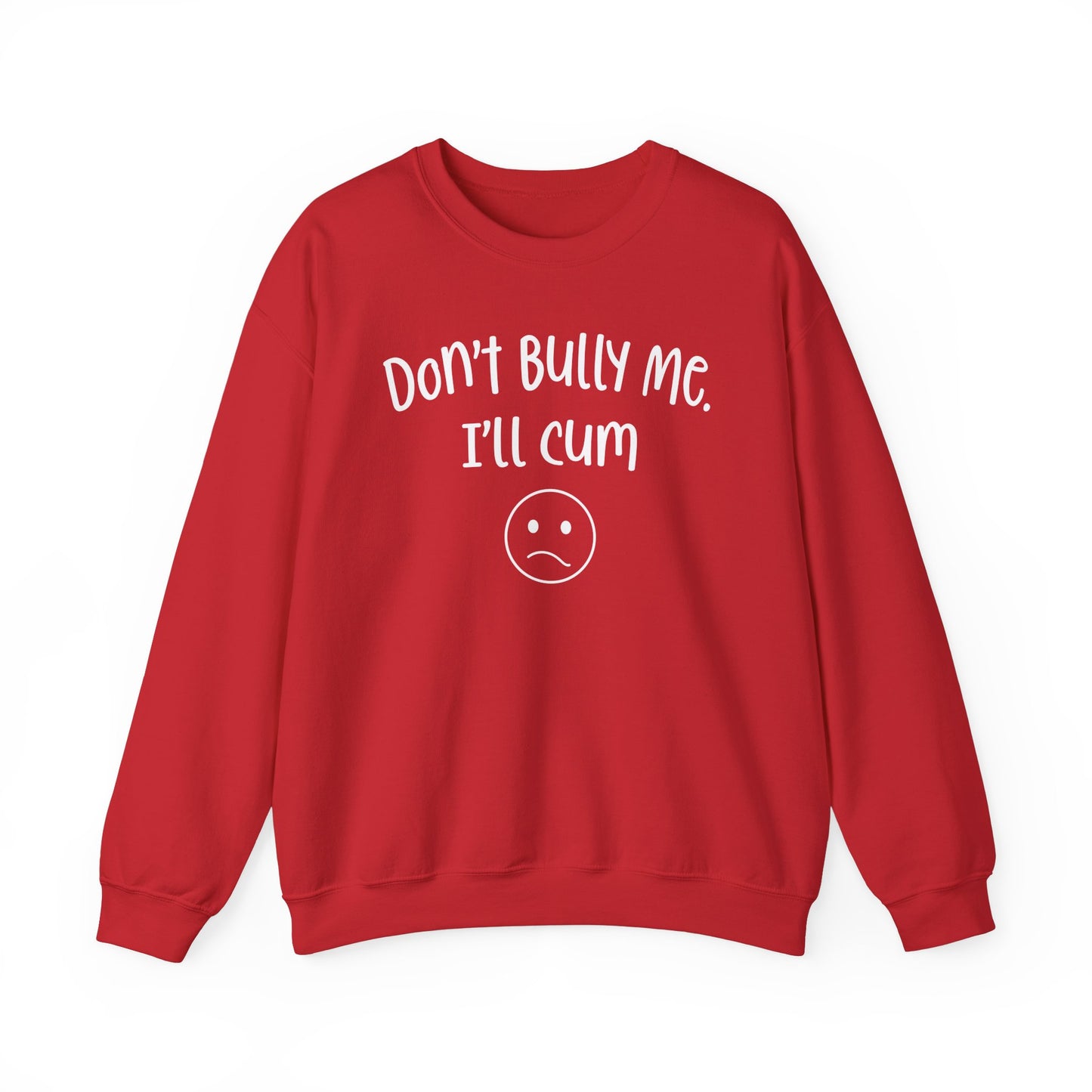 Don't Bully Me, I'll Cum - Unisex Heavy Blend™ Crewneck Sweatshirt