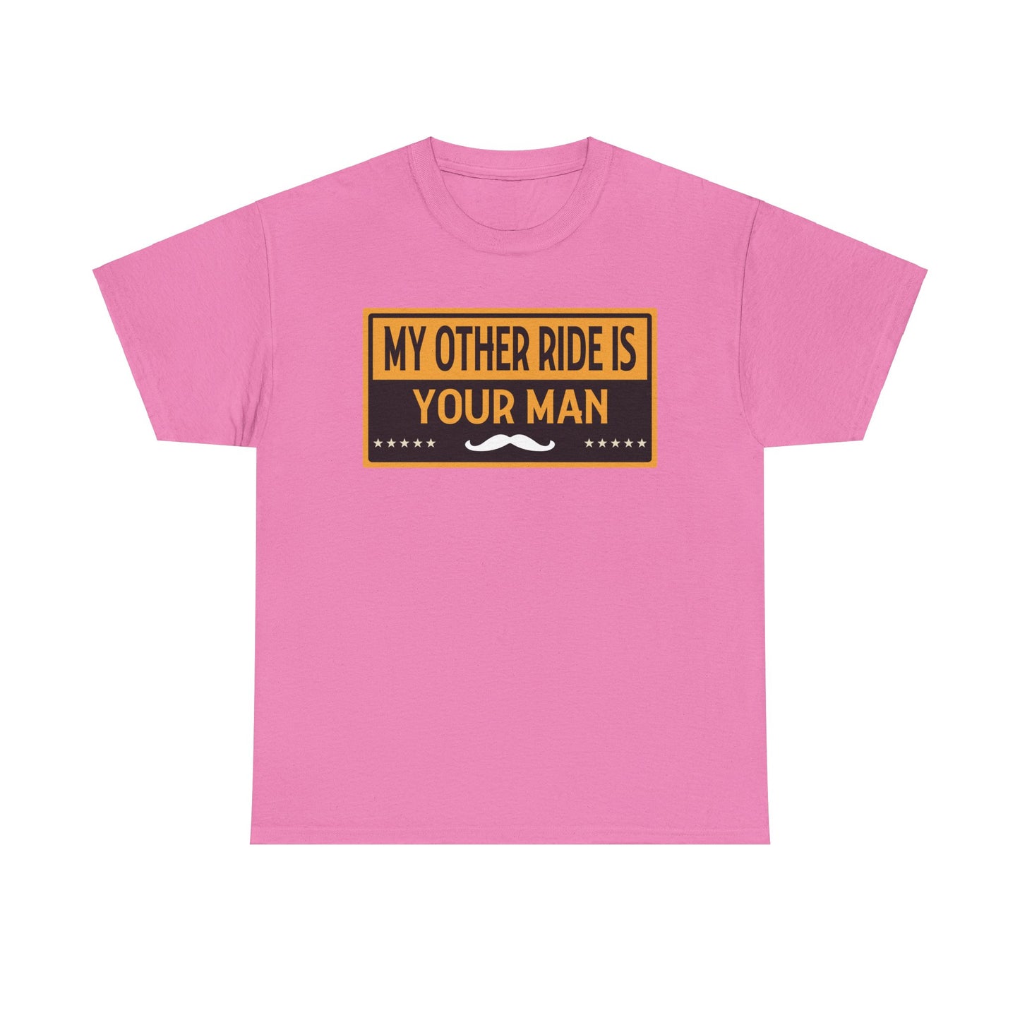My Other Ride Is Your Man - Unisex Heavy Cotton Tee