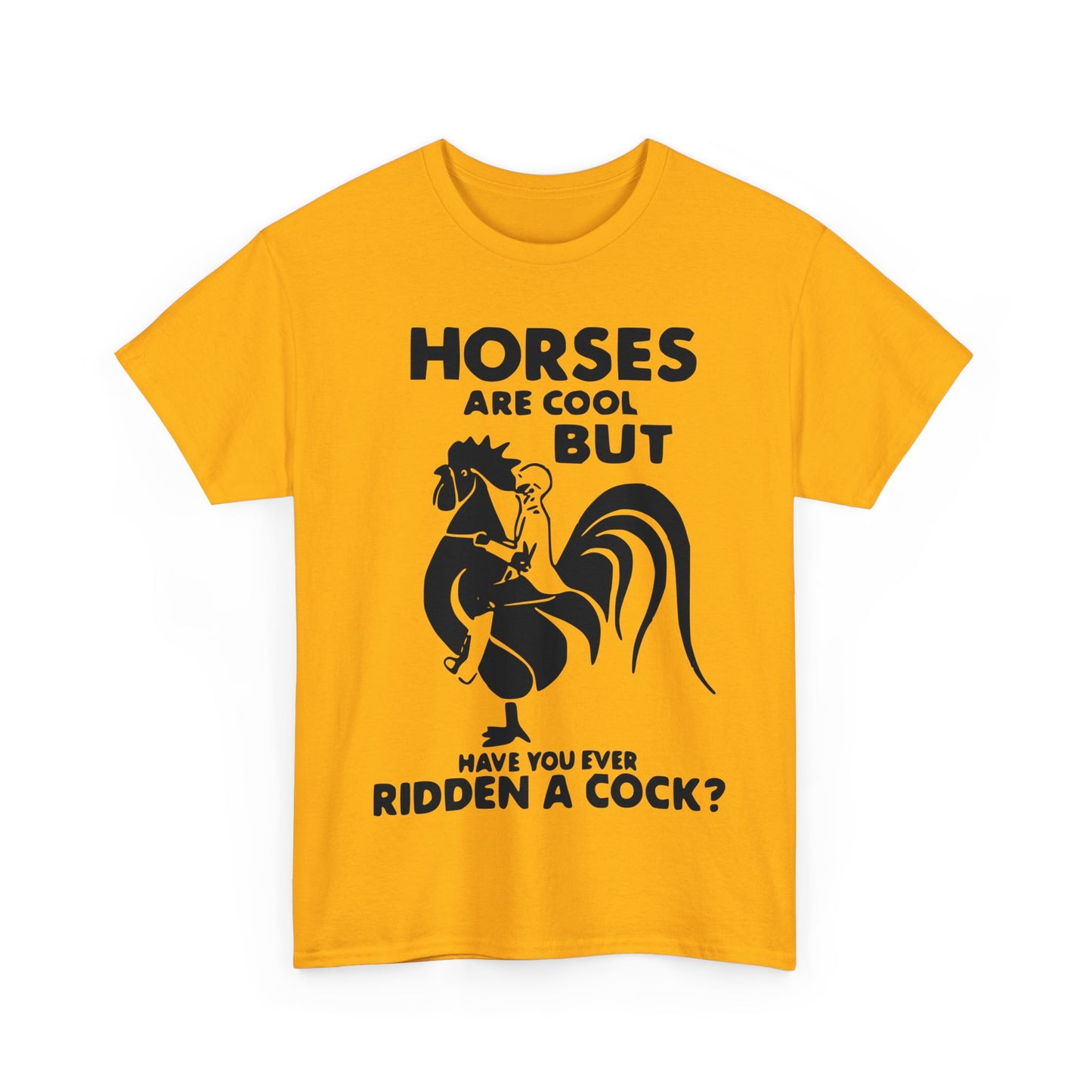 Horses Are Cool But Have You Ever Ridden A Cock - Funny Unisex Heavy Cotton Tee