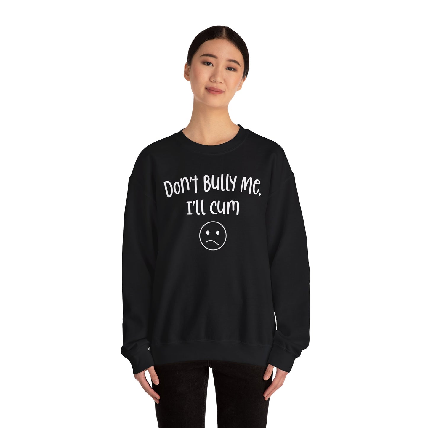 Don't Bully Me, I'll Cum - Unisex Heavy Blend™ Crewneck Sweatshirt