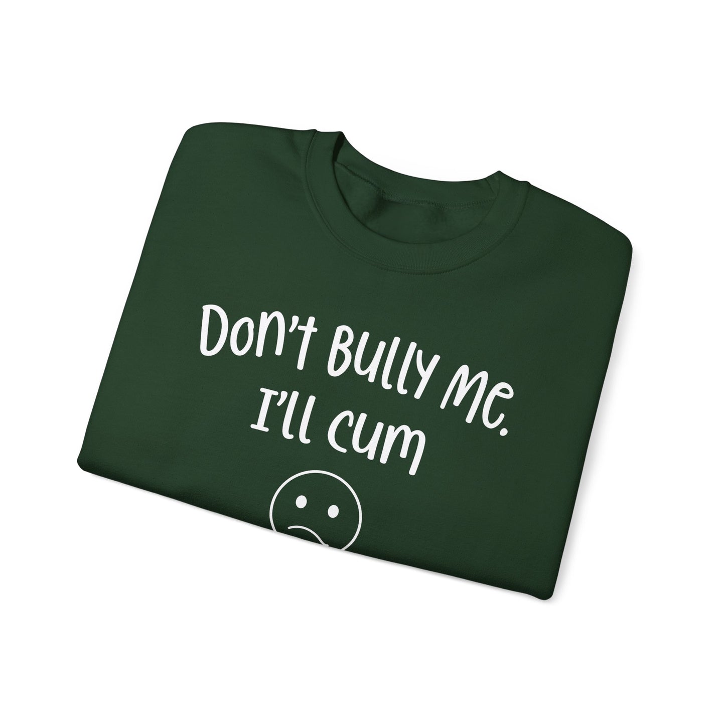 Don't Bully Me, I'll Cum - Unisex Heavy Blend™ Crewneck Sweatshirt