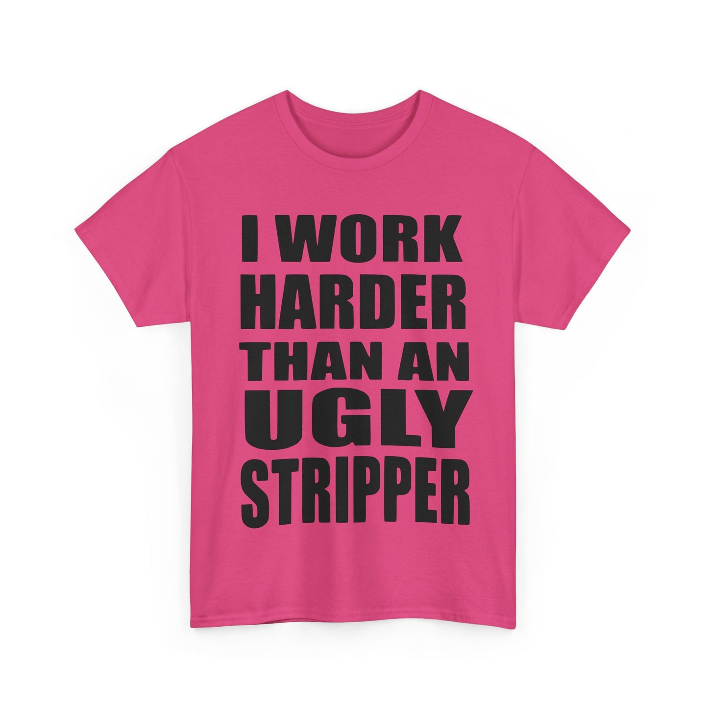 I Work Harder Than An Ugly Stripper - Funny Unisex Heavy Cotton Tee