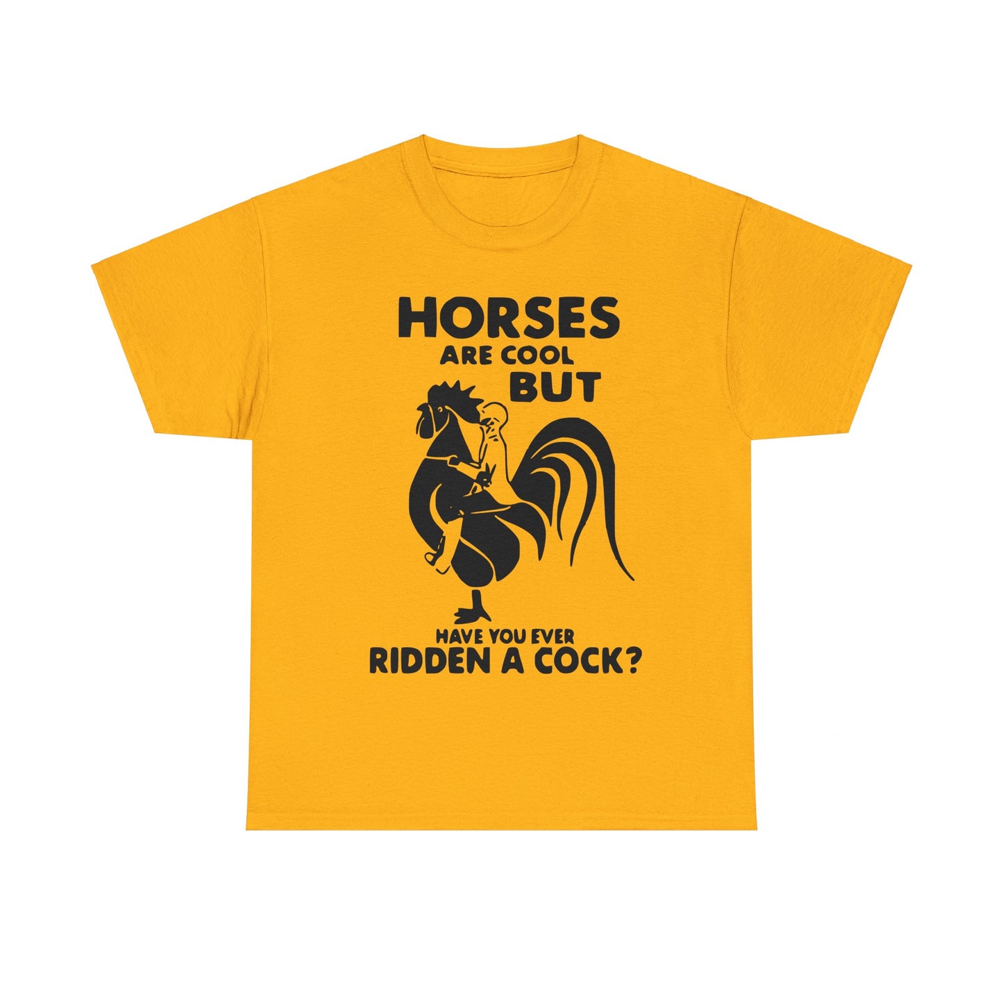Horses Are Cool But Have You Ever Ridden A Cock - Funny Unisex Heavy Cotton Tee