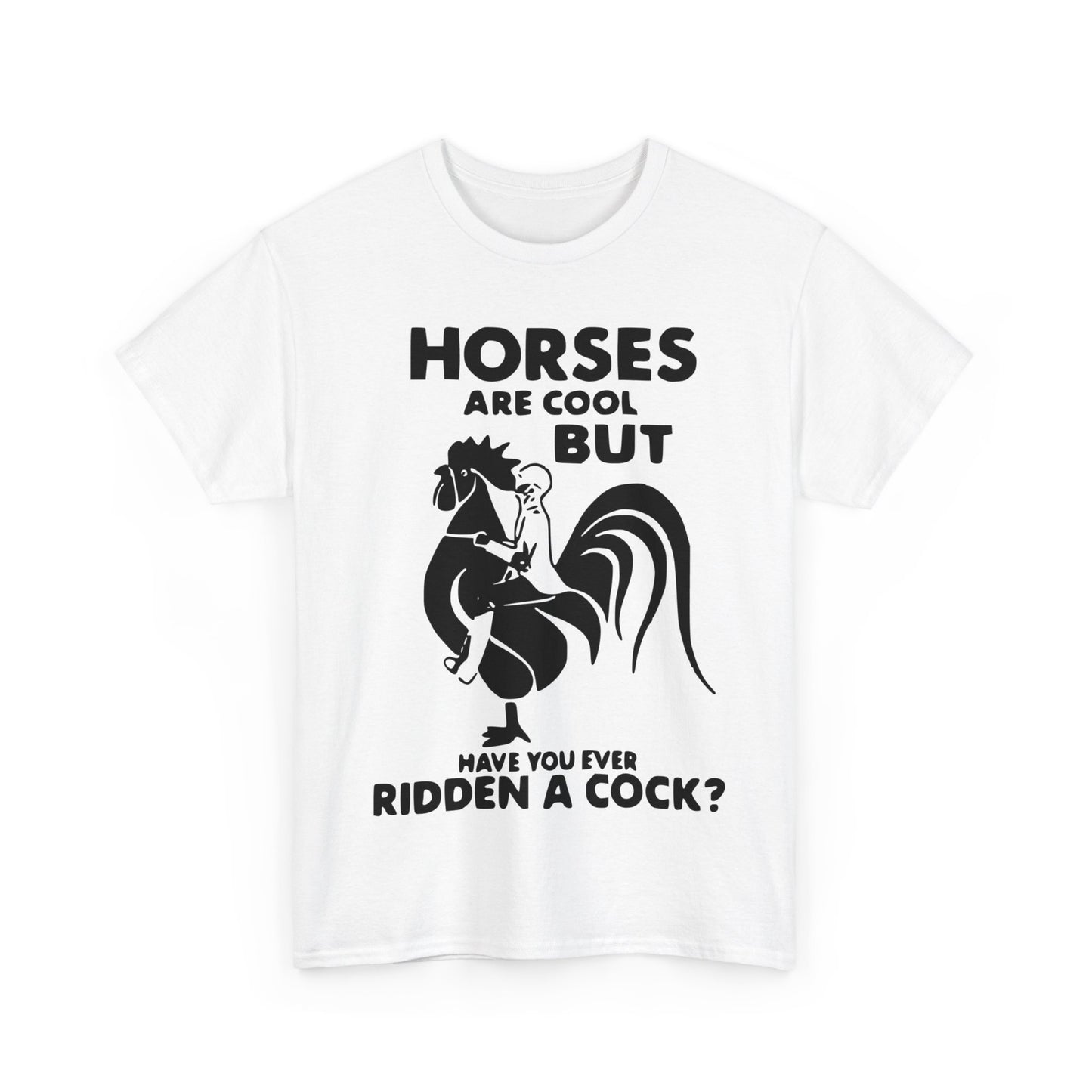 Horses Are Cool But Have You Ever Ridden A Cock - Funny Unisex Heavy Cotton Tee