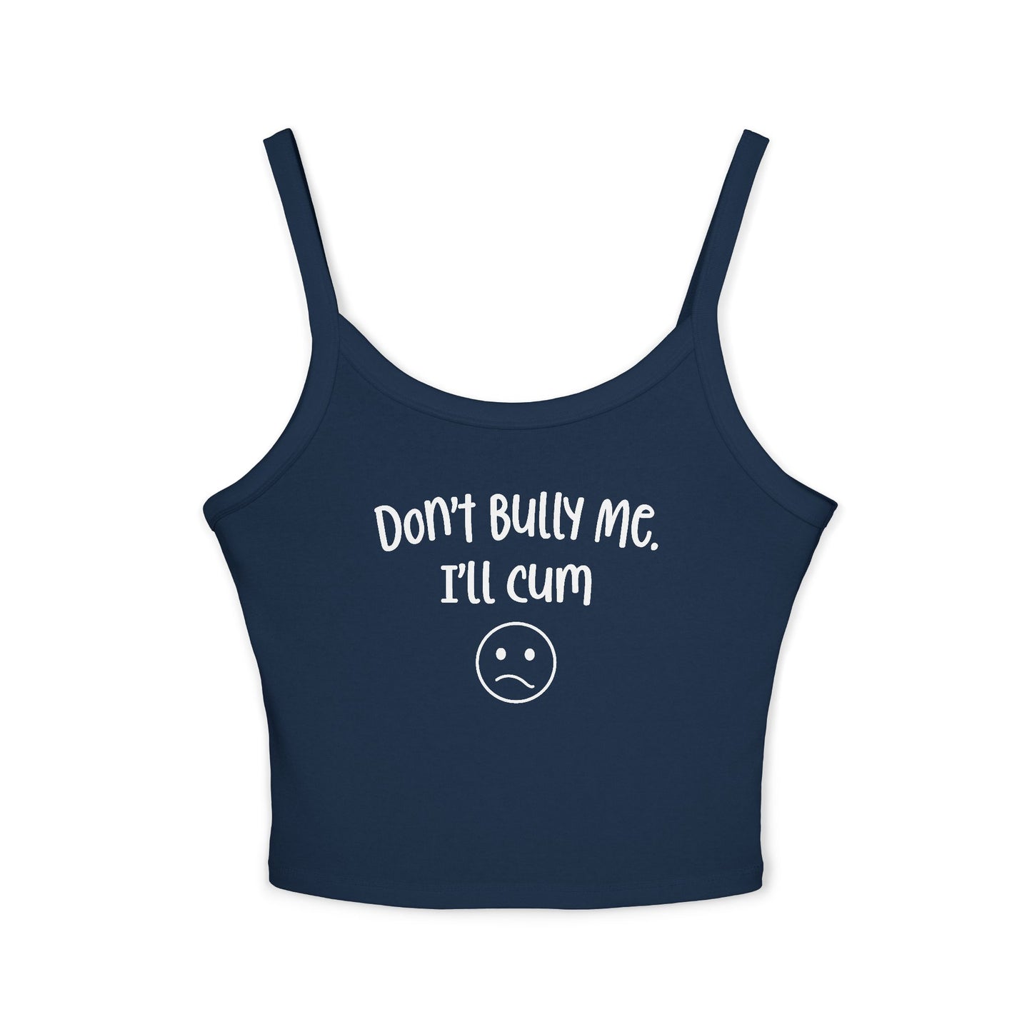 Don't Bully Me, I'll Cum - Women's Spaghetti Strap Tank Top