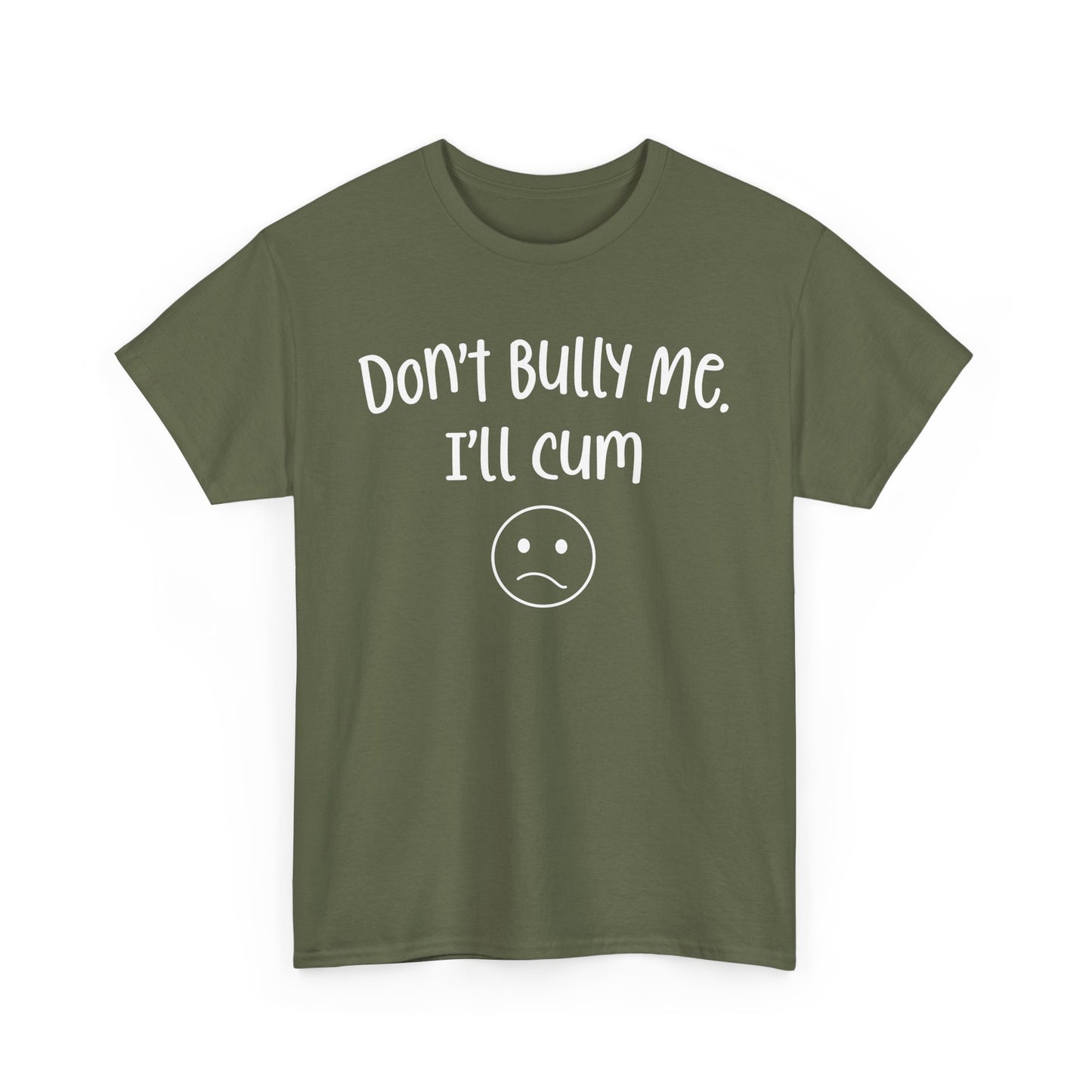 Don't Bully Me, I'll Cum - Unisex Heavy Cotton Tee