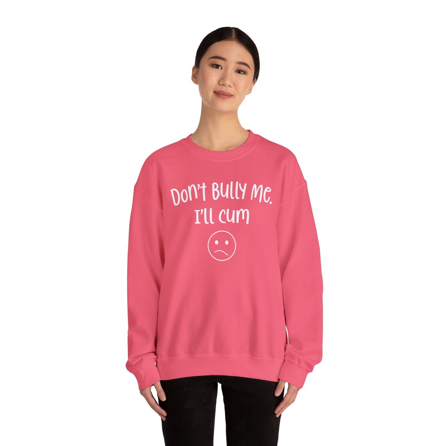 Don't Bully Me, I'll Cum - Unisex Heavy Blend™ Crewneck Sweatshirt