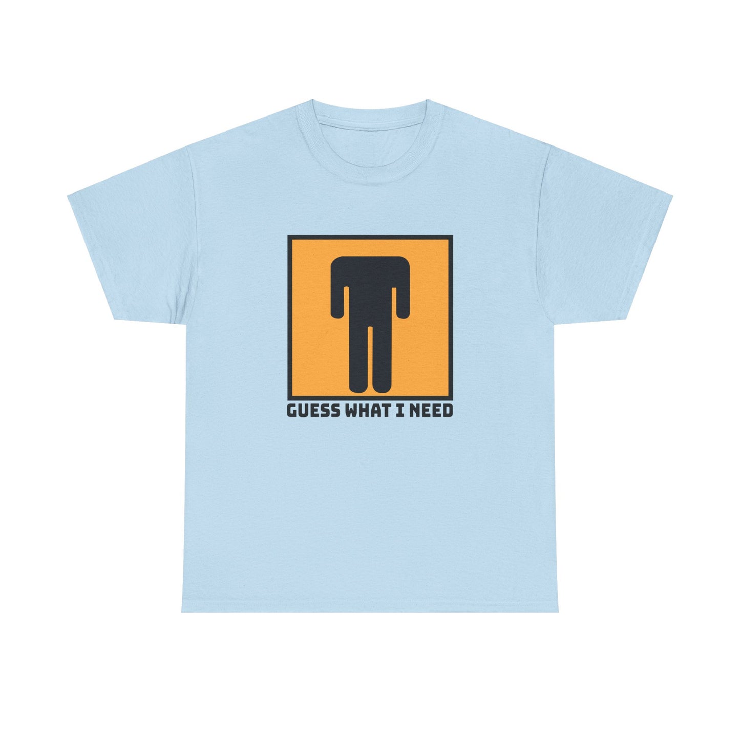 Guess What I Need - Unisex Heavy Cotton Tee