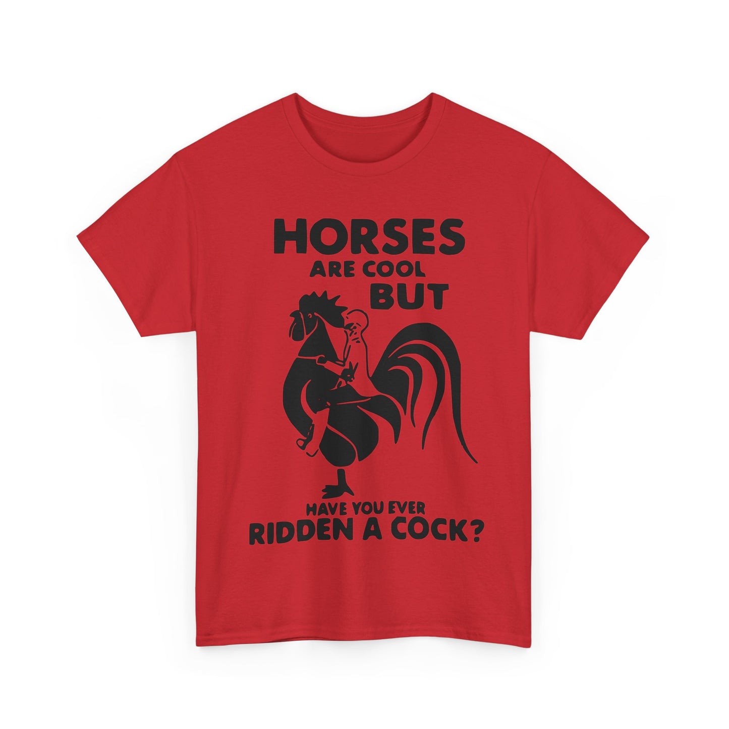 Horses Are Cool But Have You Ever Ridden A Cock - Funny Unisex Heavy Cotton Tee