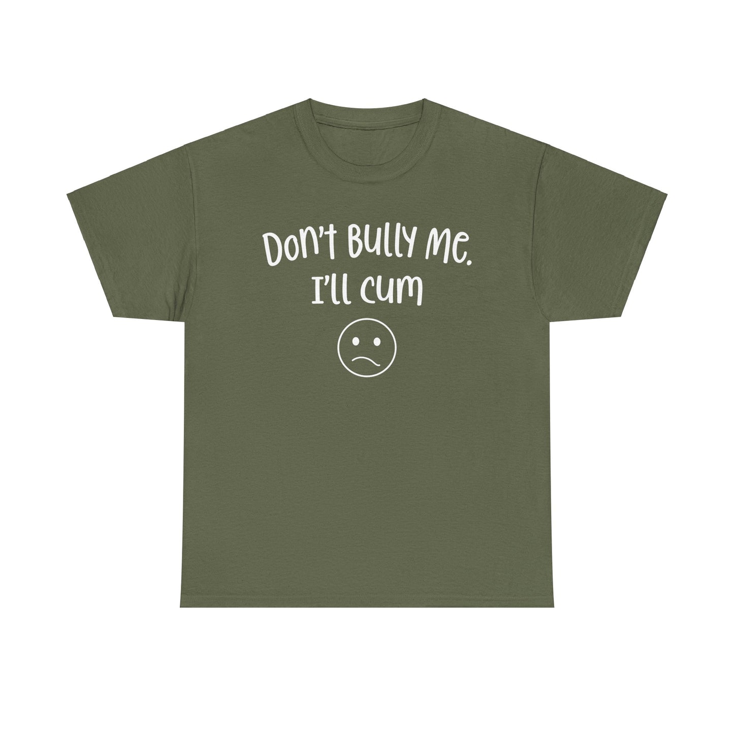 Don't Bully Me, I'll Cum - Unisex Heavy Cotton Tee