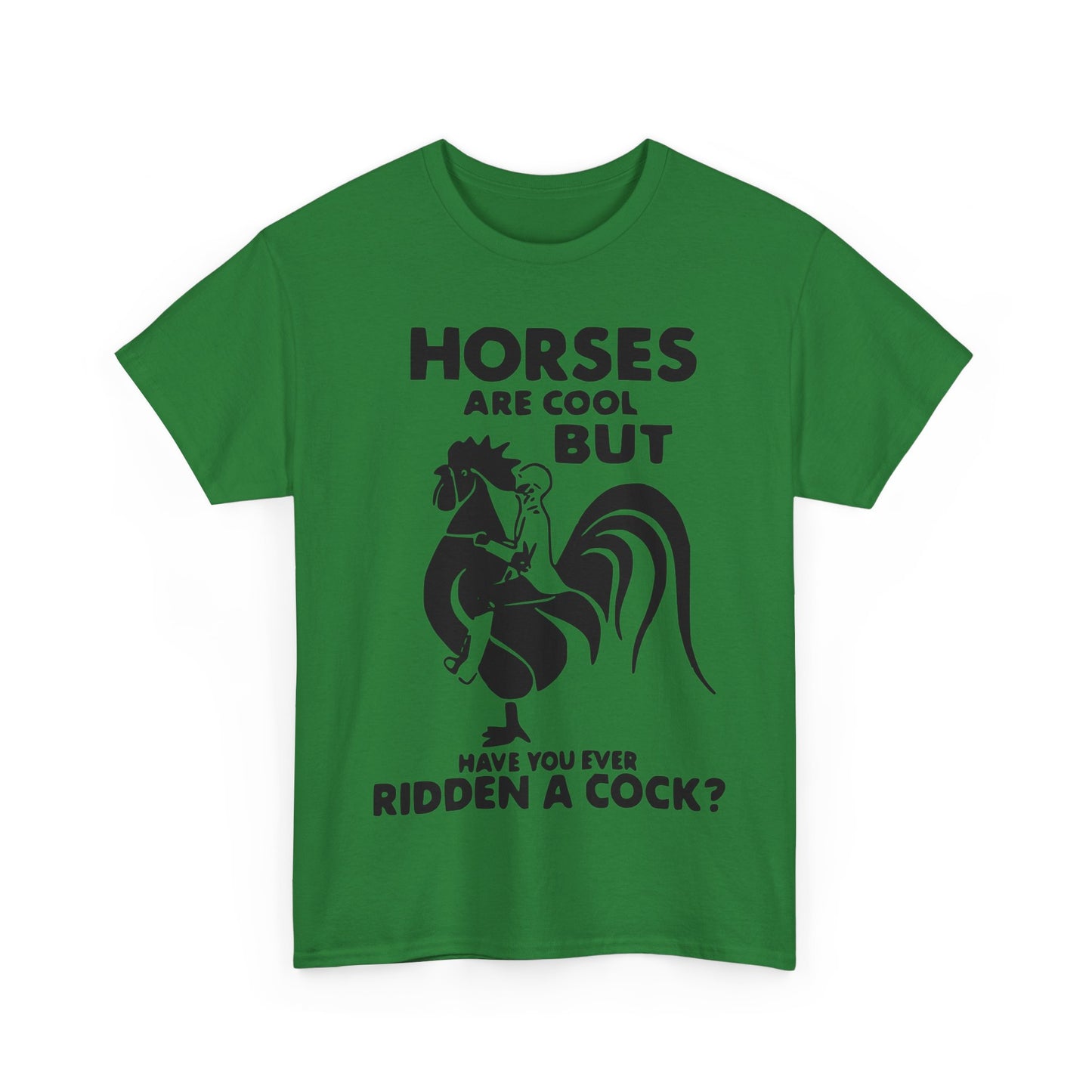 Horses Are Cool But Have You Ever Ridden A Cock - Funny Unisex Heavy Cotton Tee