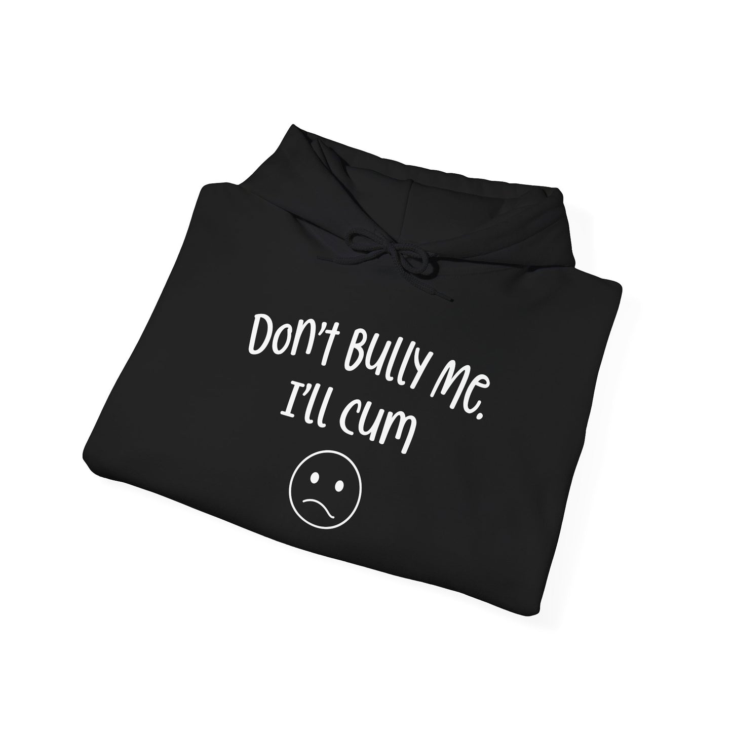 Don't Bully Me, I'll Cum - Unisex Heavy Blend™ Hooded Sweatshirt