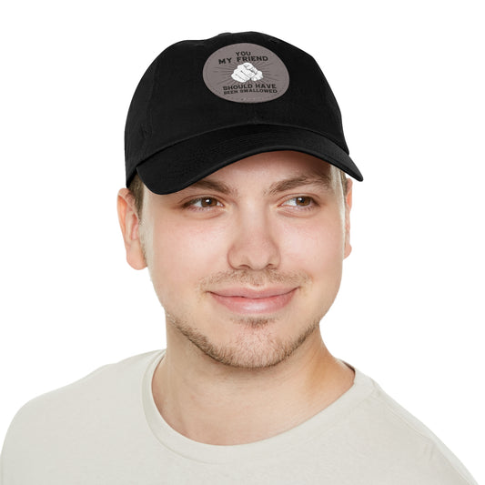 You My Friend Should Have Been Swallowed - Funny Dad Hat with Leather Patch (Round)