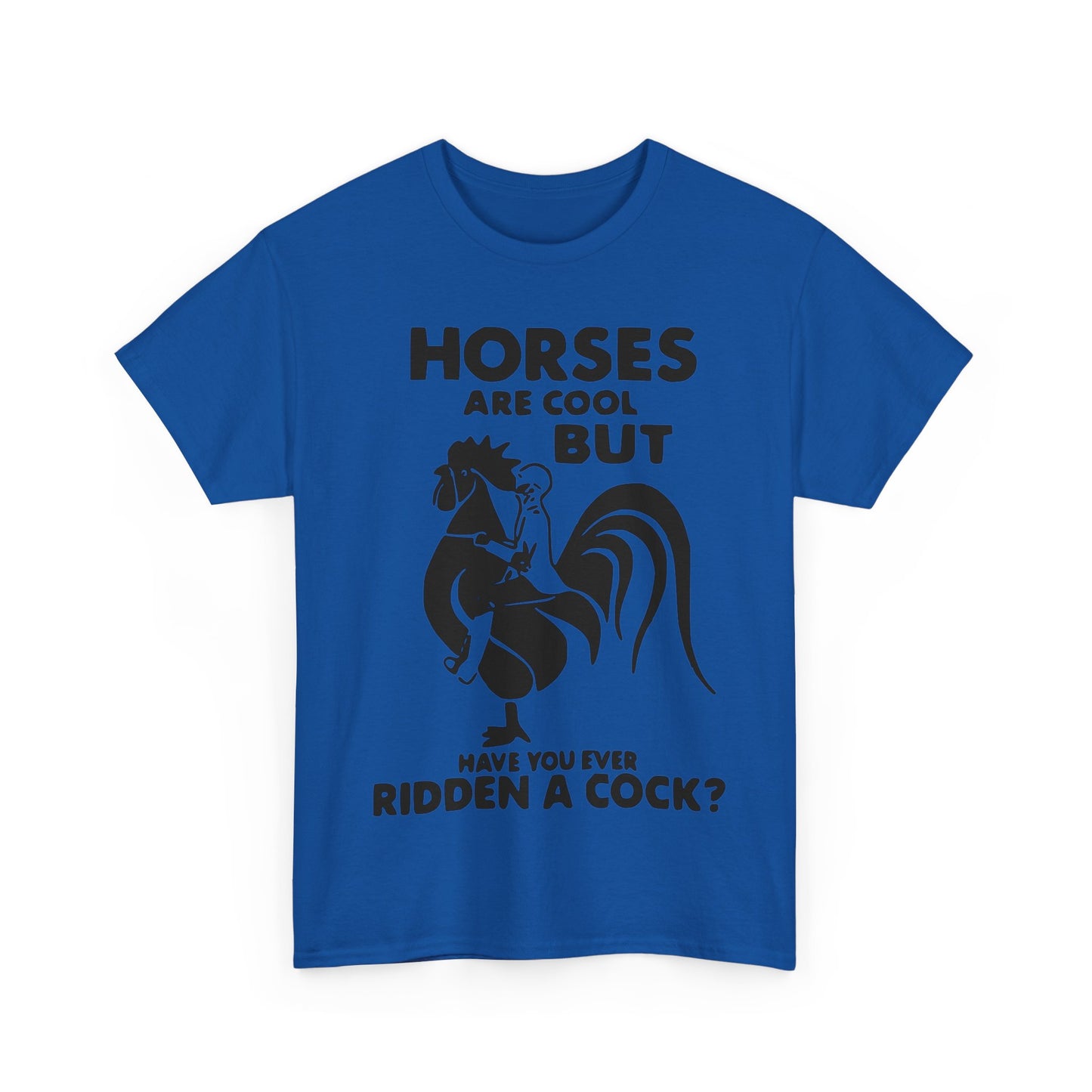 Horses Are Cool But Have You Ever Ridden A Cock - Funny Unisex Heavy Cotton Tee