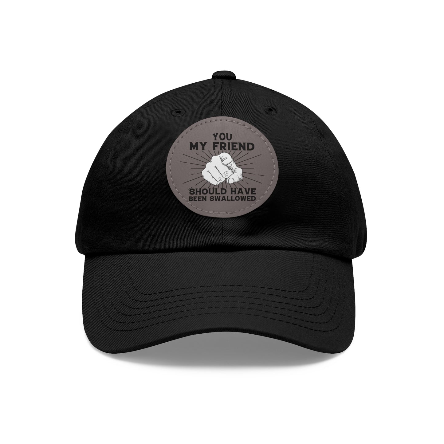 You My Friend Should Have Been Swallowed - Funny Dad Hat with Leather Patch (Round)