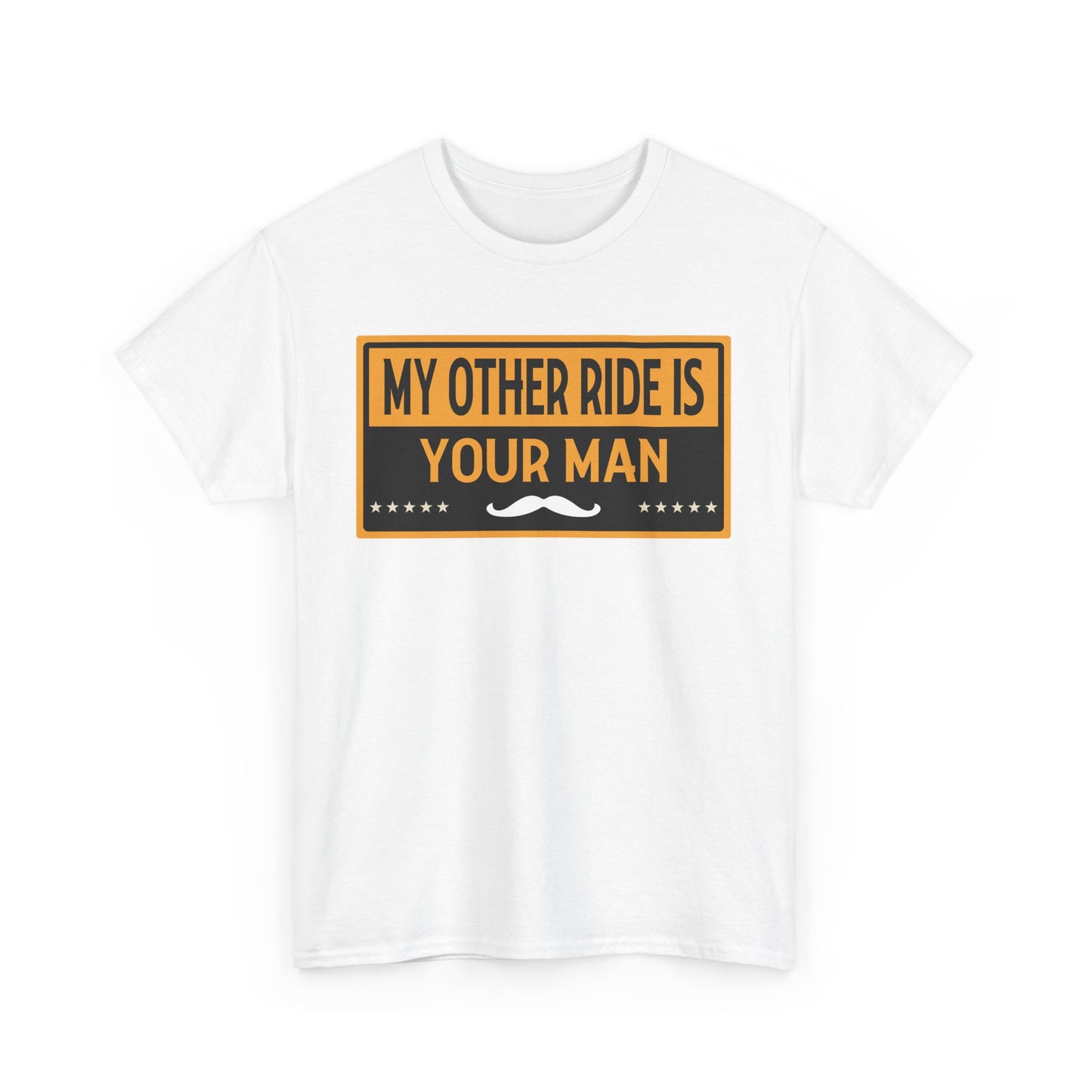 My Other Ride Is Your Man - Unisex Heavy Cotton Tee
