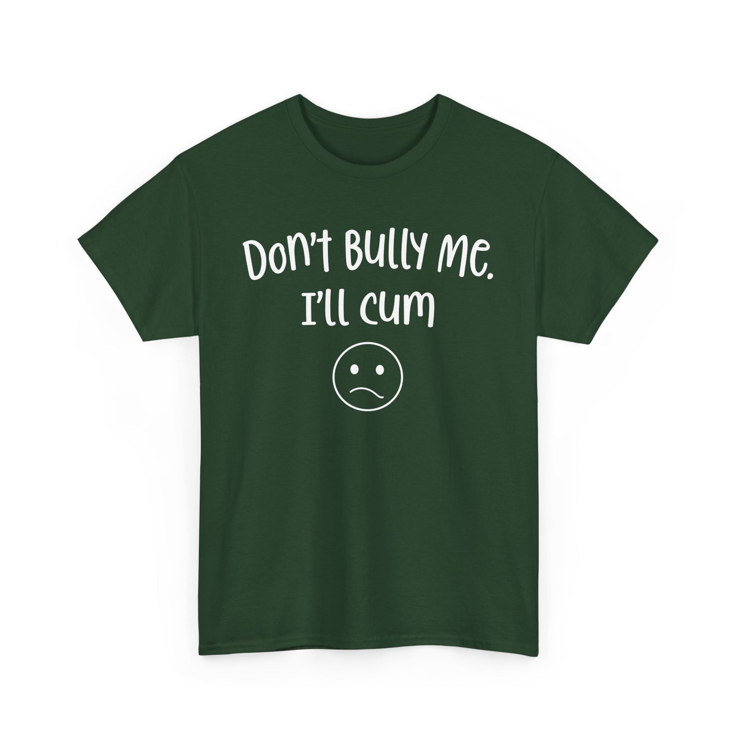 Don't Bully Me, I'll Cum - Unisex Heavy Cotton Tee