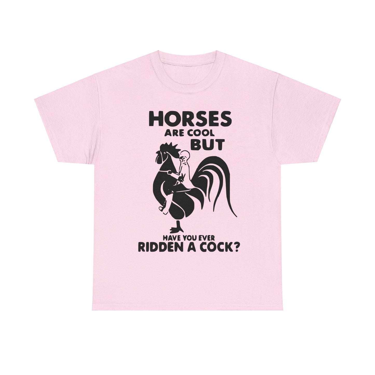 Horses Are Cool But Have You Ever Ridden A Cock - Funny Unisex Heavy Cotton Tee