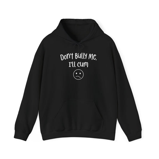 Don't Bully Me, I'll Cum - Unisex Heavy Blend™ Hooded Sweatshirt