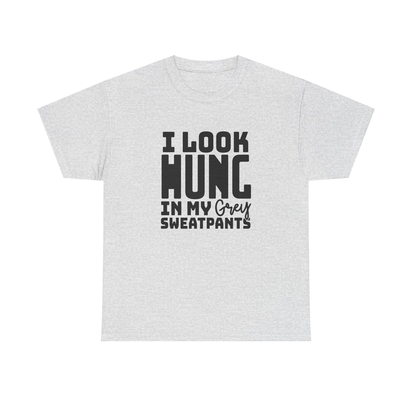 I Look Hung In My Grey Sweatpants - Unisex Heavy Cotton Tee